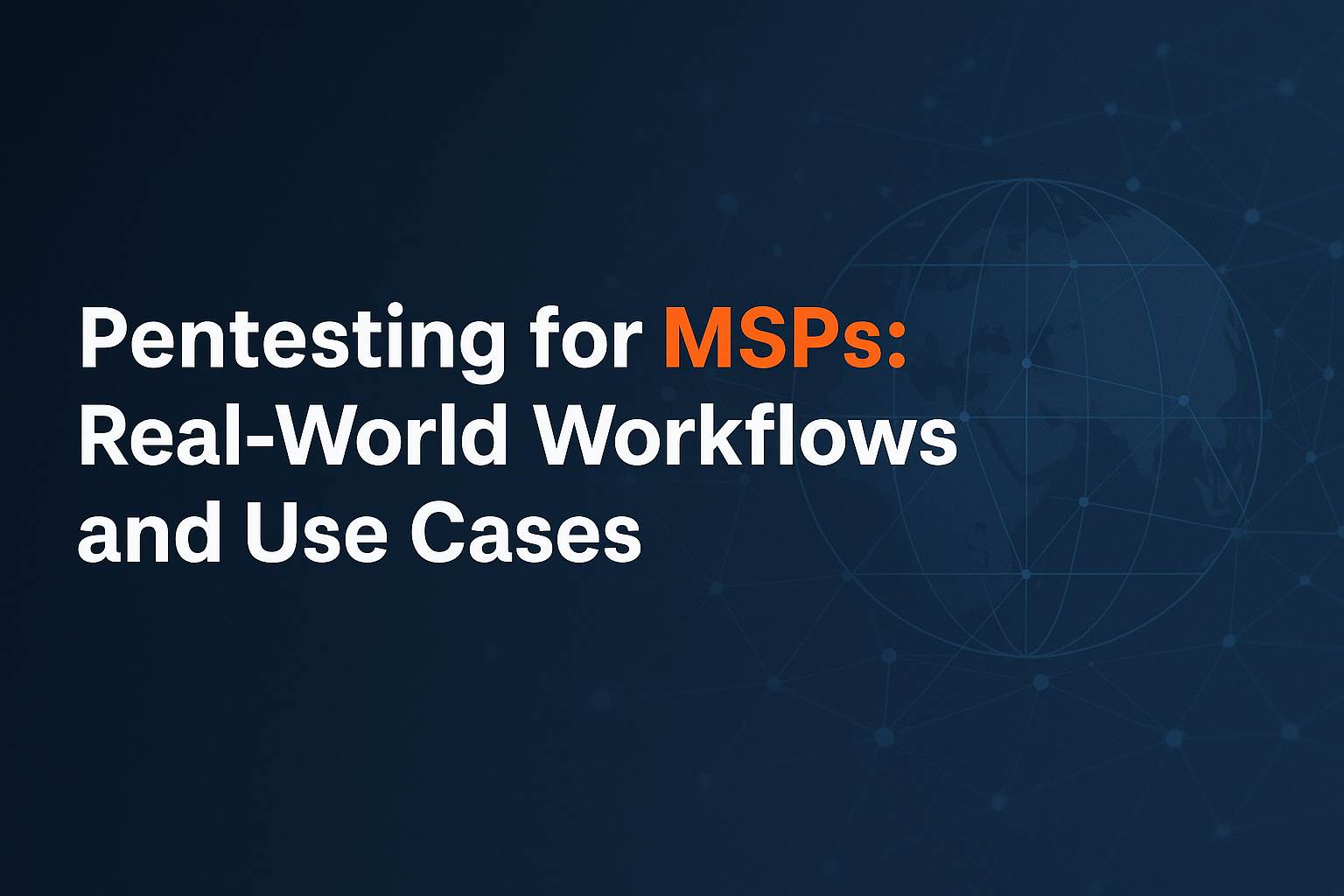 Pentesting for MSPs: Real-World Workflows and Use Cases